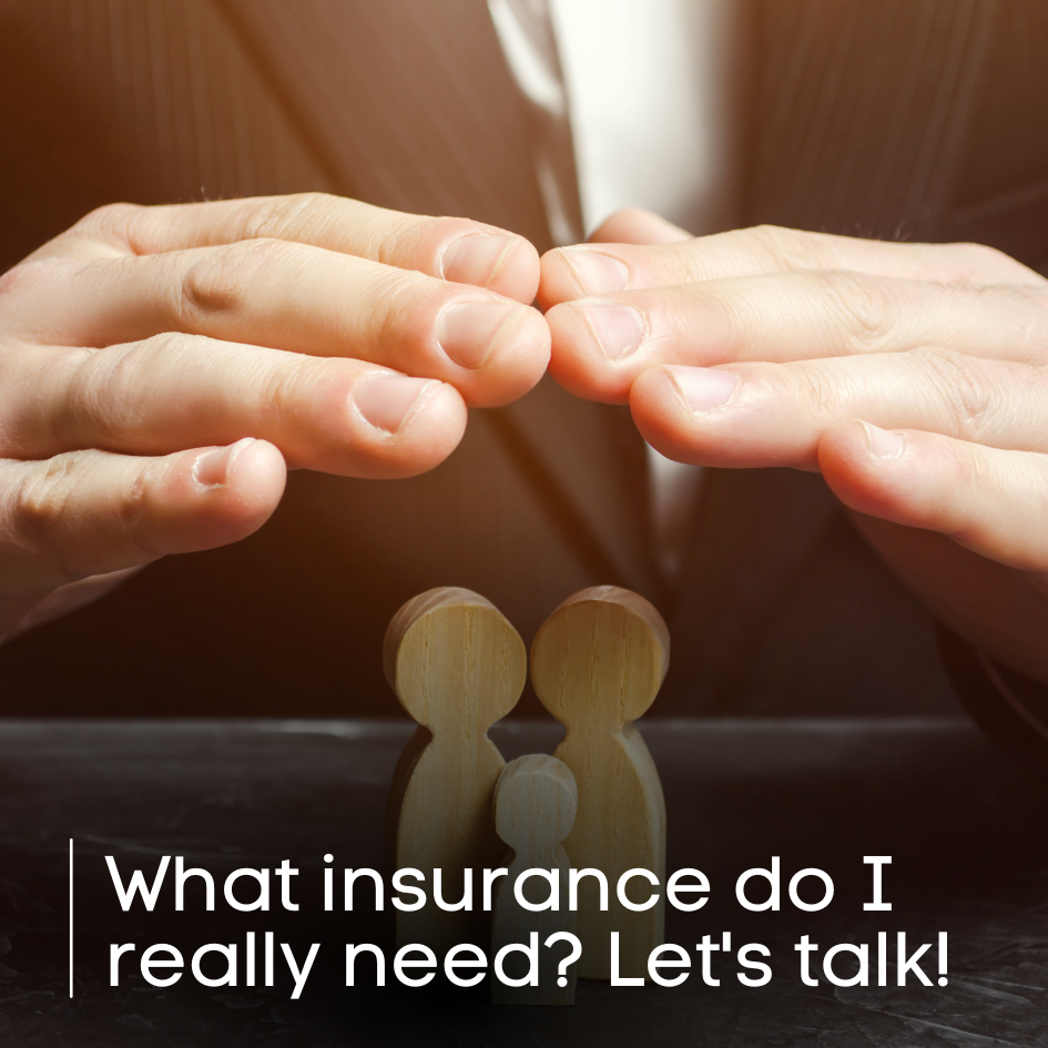 What insurance do I really need? Let’s talk!